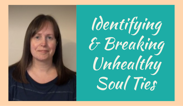 Identifying & Breaking Unhealthy Soul Ties